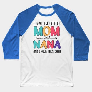 I Have two titles Mom and Nana Baseball T-Shirt
